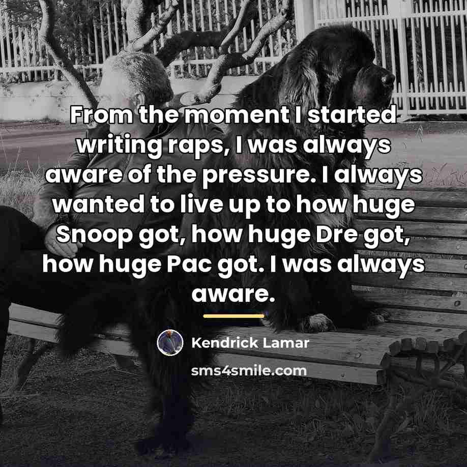 “From the moment I started writing raps, I was always…” quote by Kendrick Lamar