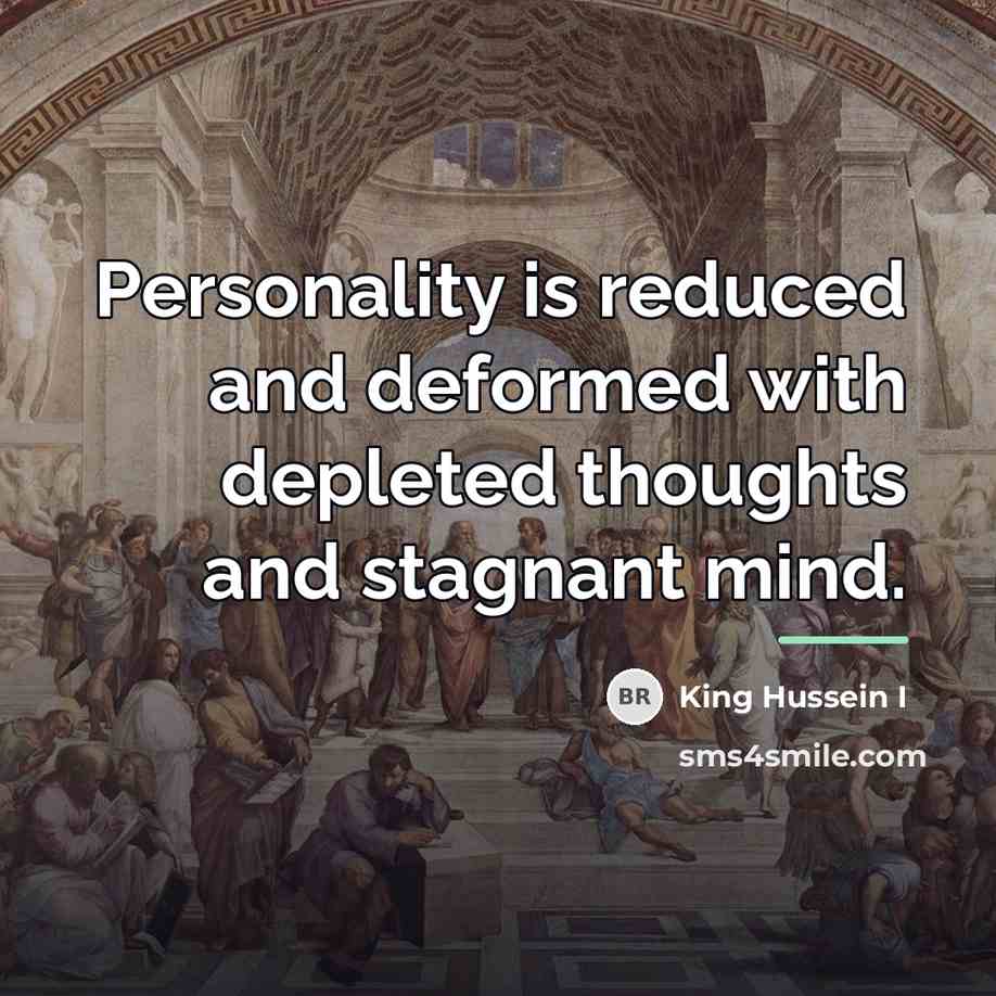 “Personality is reduced and deformed with depleted thoughts and stagnant…” quote by King Hussein I