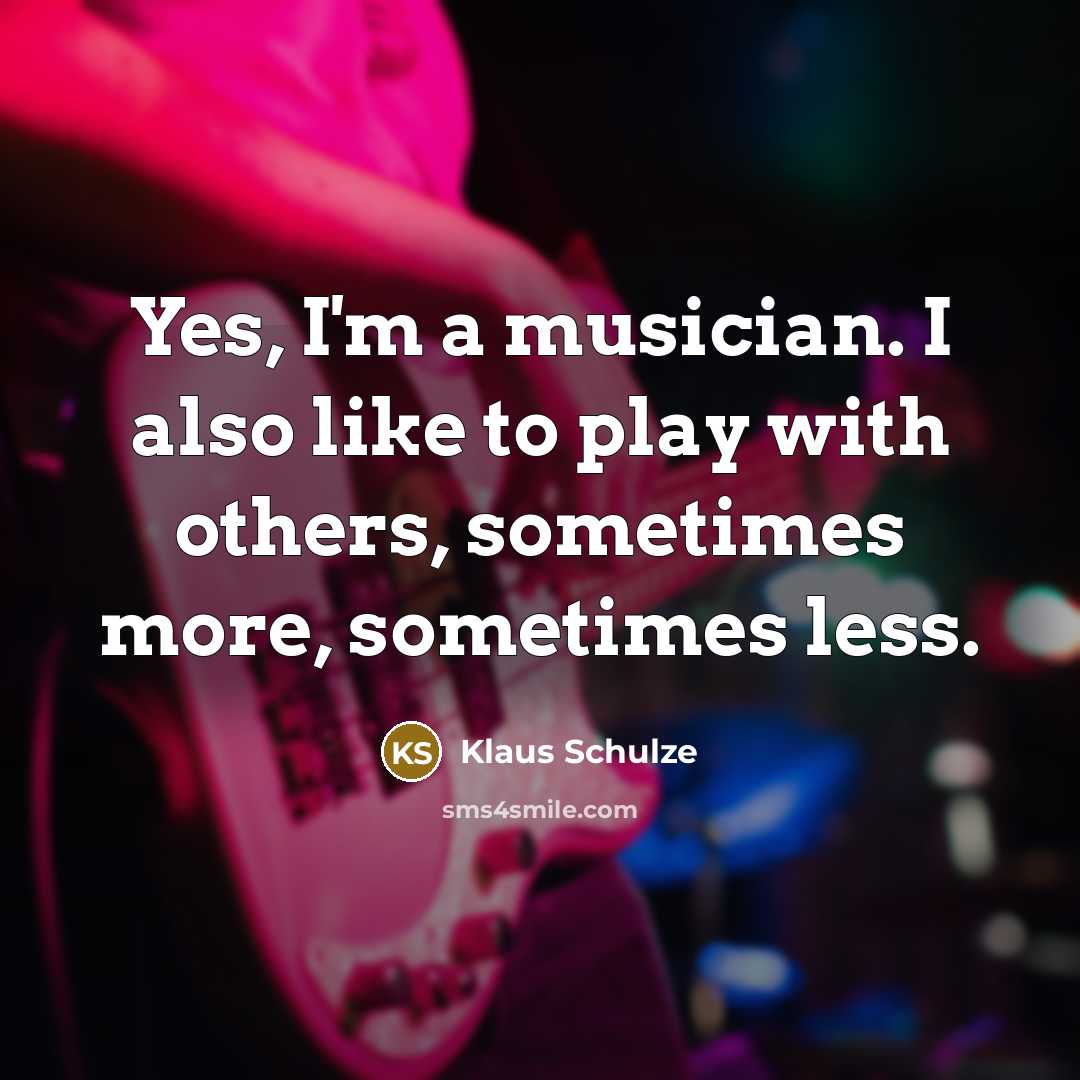 “Yes, I'm a musician. I also like to play with…” quote by Klaus Schulze