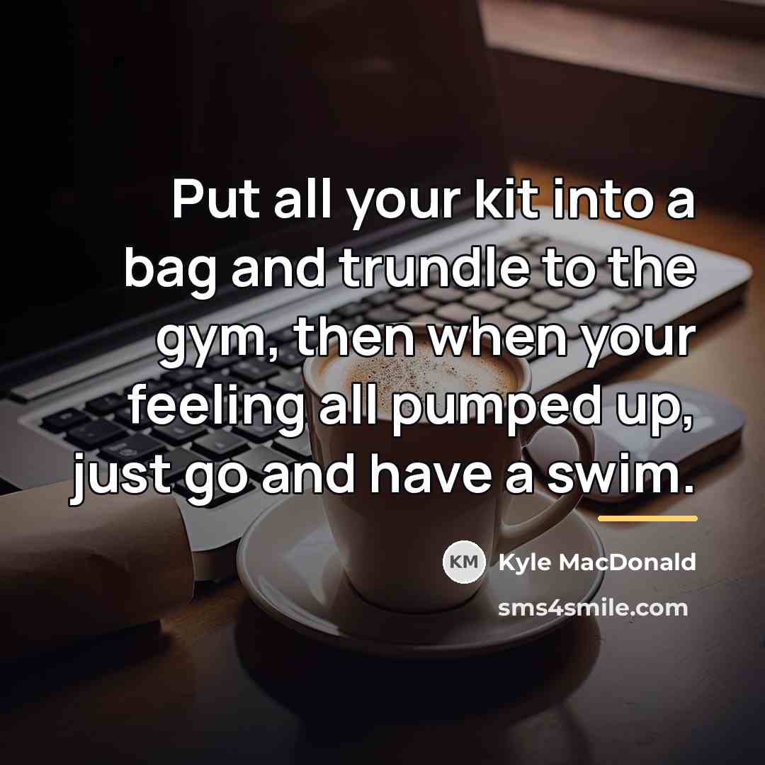“Put all your kit into a bag and trundle to…” quote by Kyle MacDonald