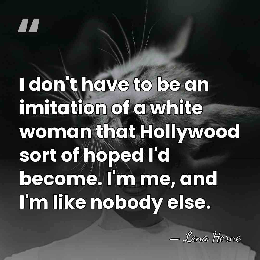 I don't have to be an imitation of a white woman that&hellip; - Lena Horne