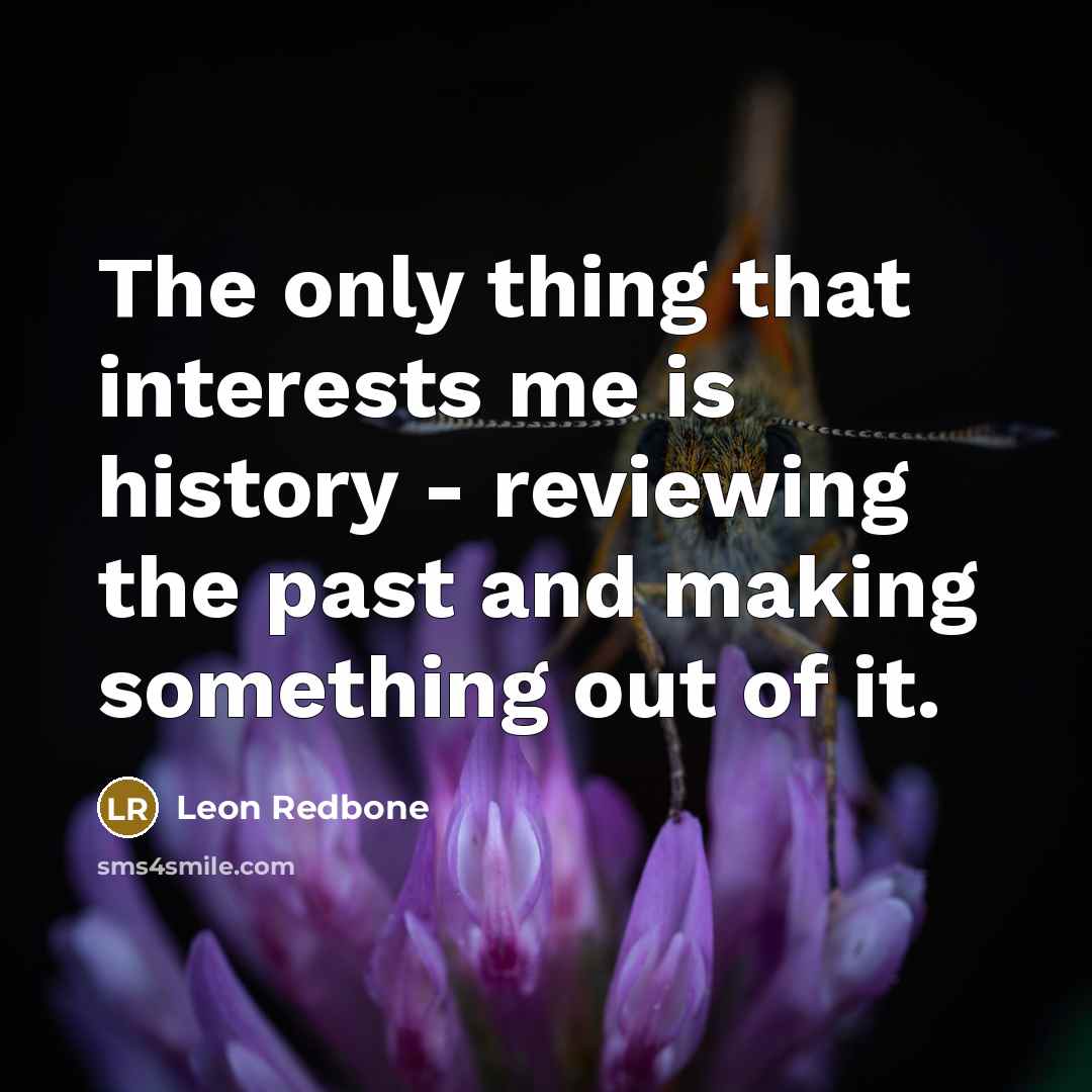 “The only thing that interests me is history - reviewing…” quote by Leon Redbone