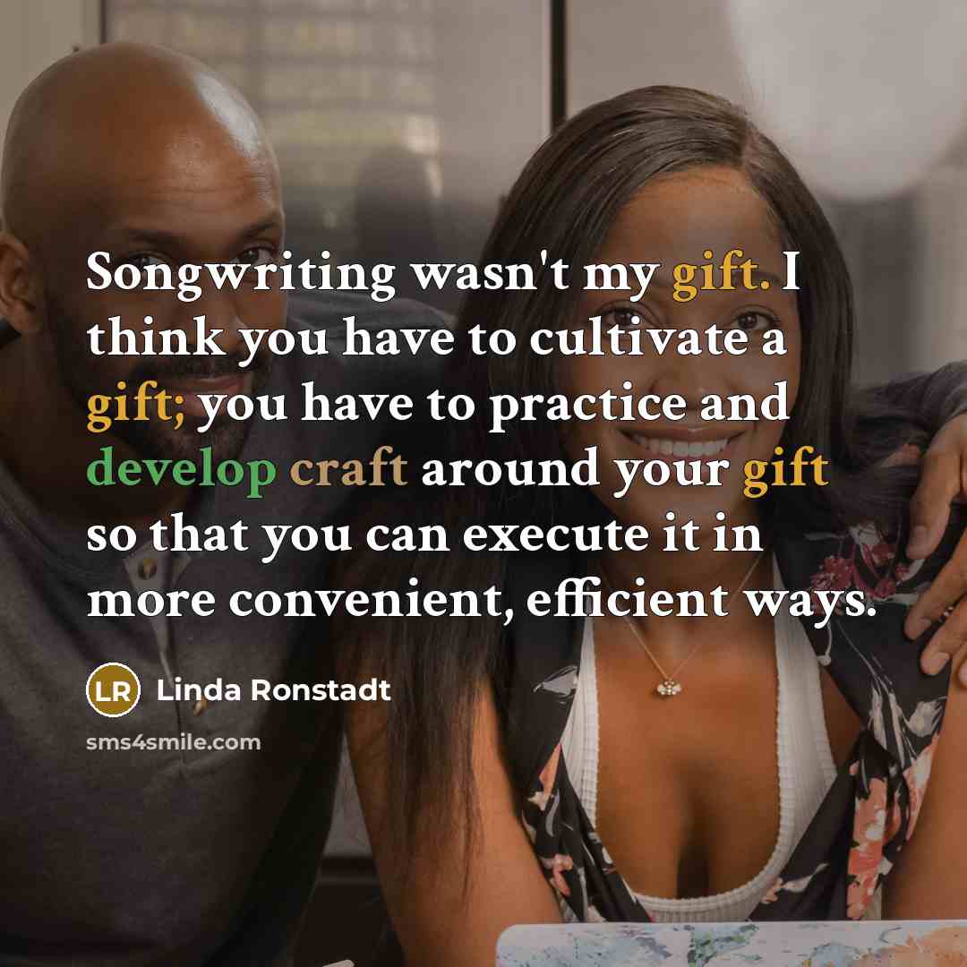 “Songwriting wasn't my gift. I think you have to cultivate…” quote by Linda Ronstadt