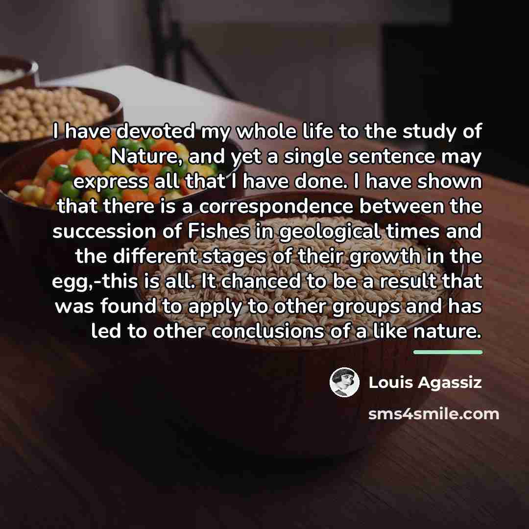 “I have devoted my whole life to the study of…” quote by Louis Agassiz