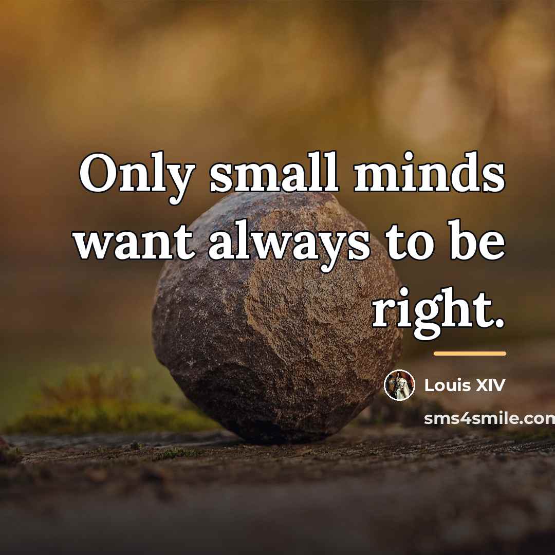 “Only small minds want always to be right.…” quote by Louis XIV