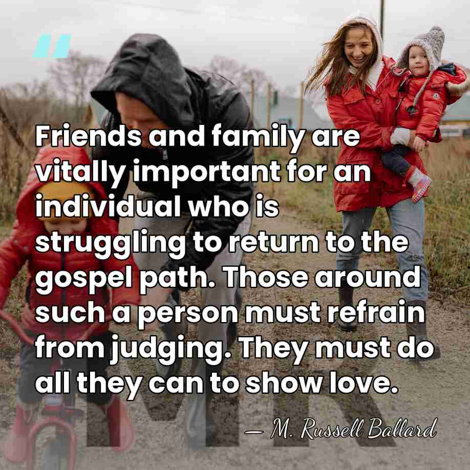 Friends and family are vitally important for an individual who is struggling&hellip; - M. Russell Ballard