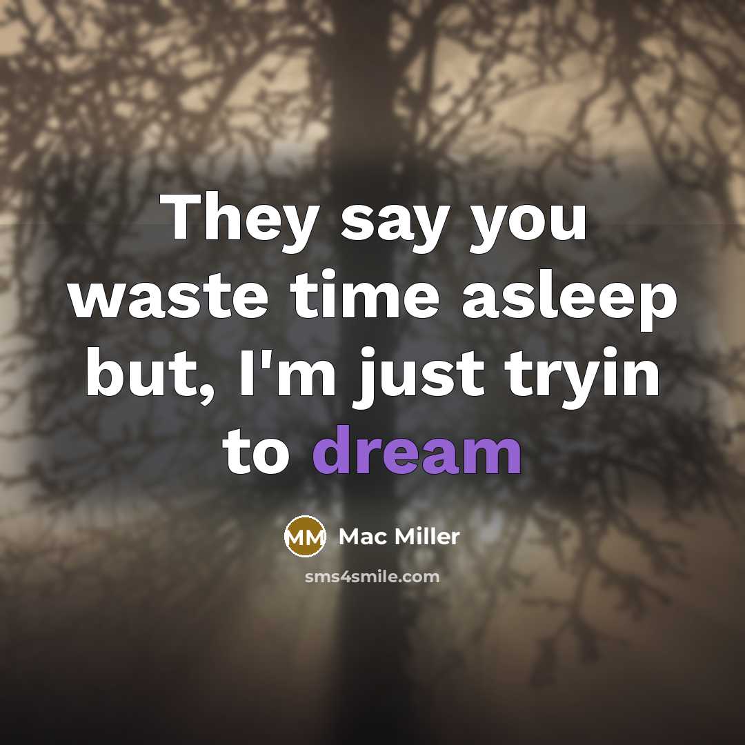 “They say you waste time asleep but, I'm just tryin…” quote by Mac Miller