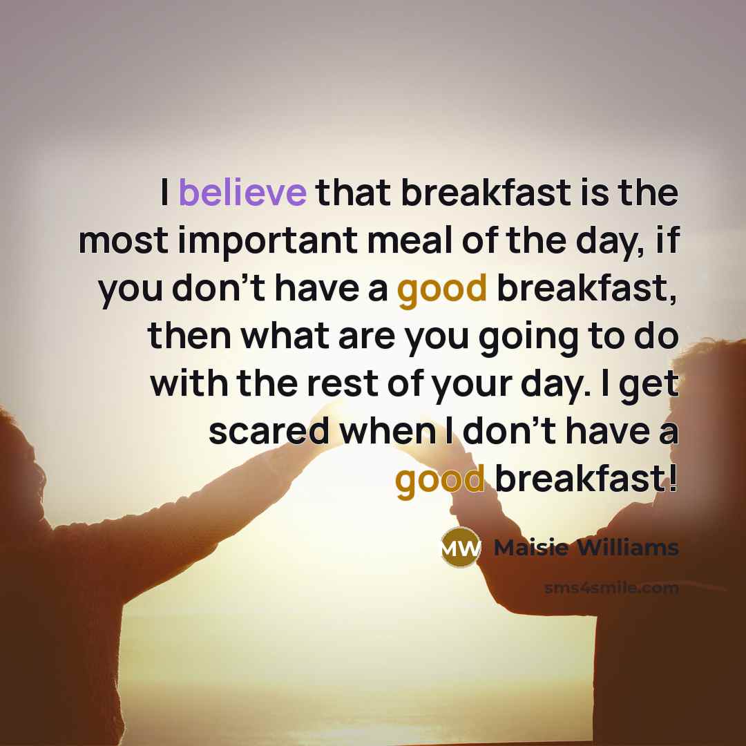 “I believe that breakfast is the most important meal of…” quote by Maisie Williams