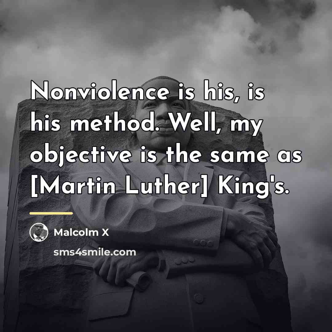 “Nonviolence is his, is his method. Well, my objective is…” quote by Malcolm X