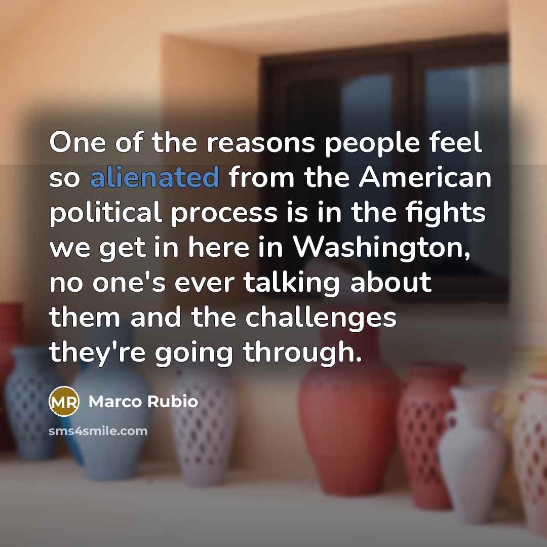 “One of the reasons people feel so alienated from the…” quote by Marco Rubio