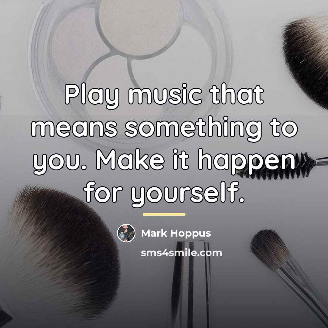 “Play music that means something to you. Make it happen…” quote by Mark Hoppus