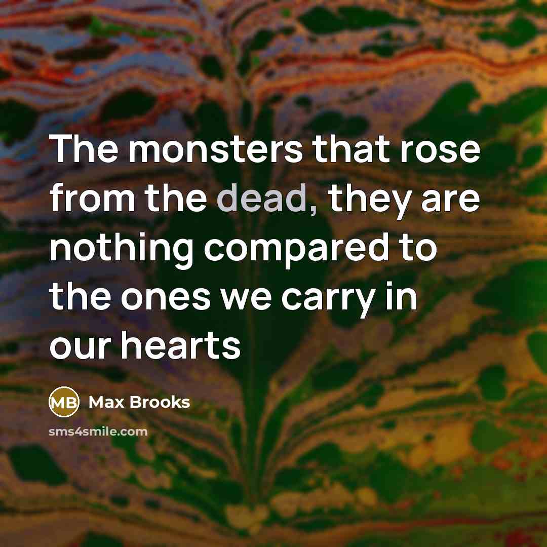 “The monsters that rose from the dead, they are nothing…” quote by Max Brooks