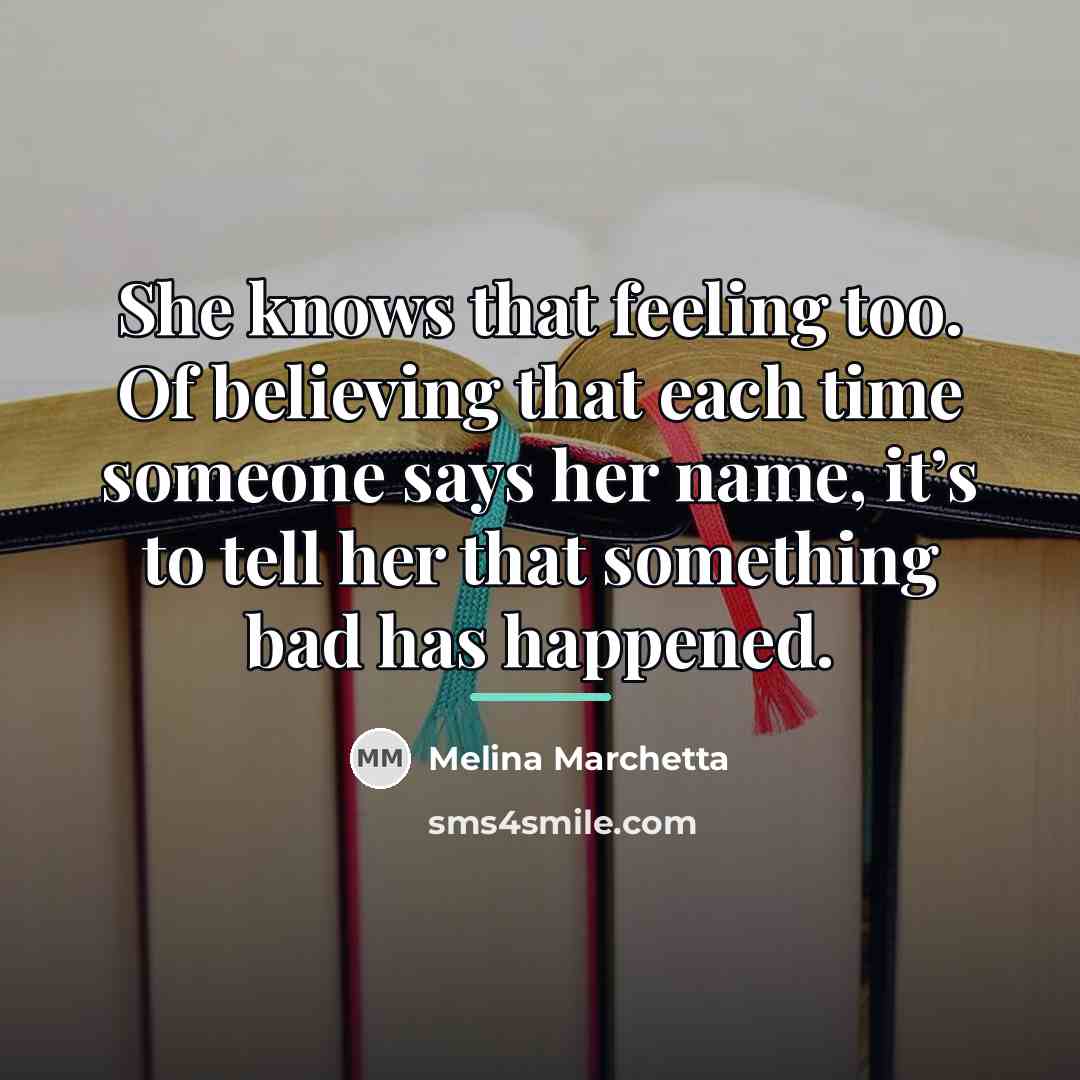 “She knows that feeling too. Of believing that each time…” quote by Melina Marchetta