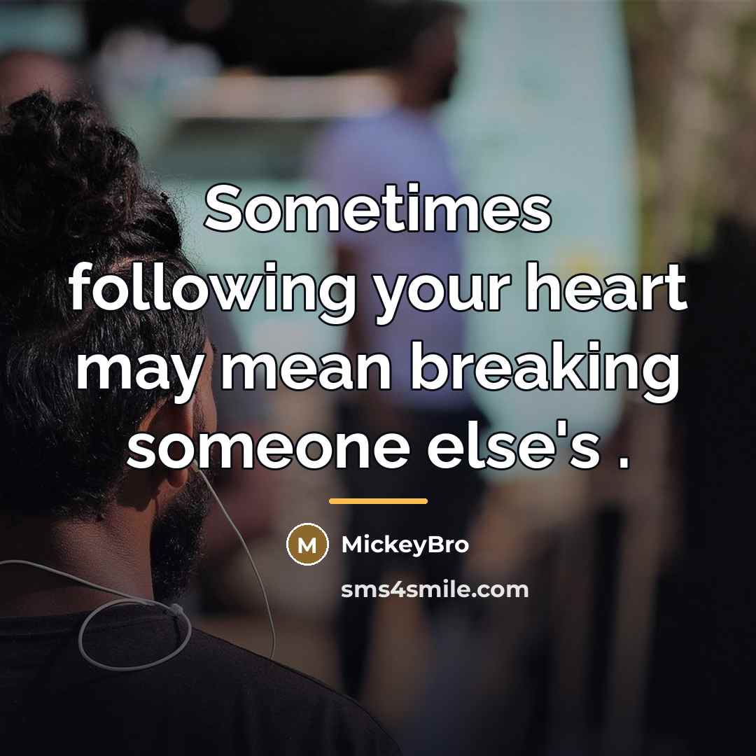 “Sometimes following your heart may mean breaking someone else's .…” quote by MickeyBro
