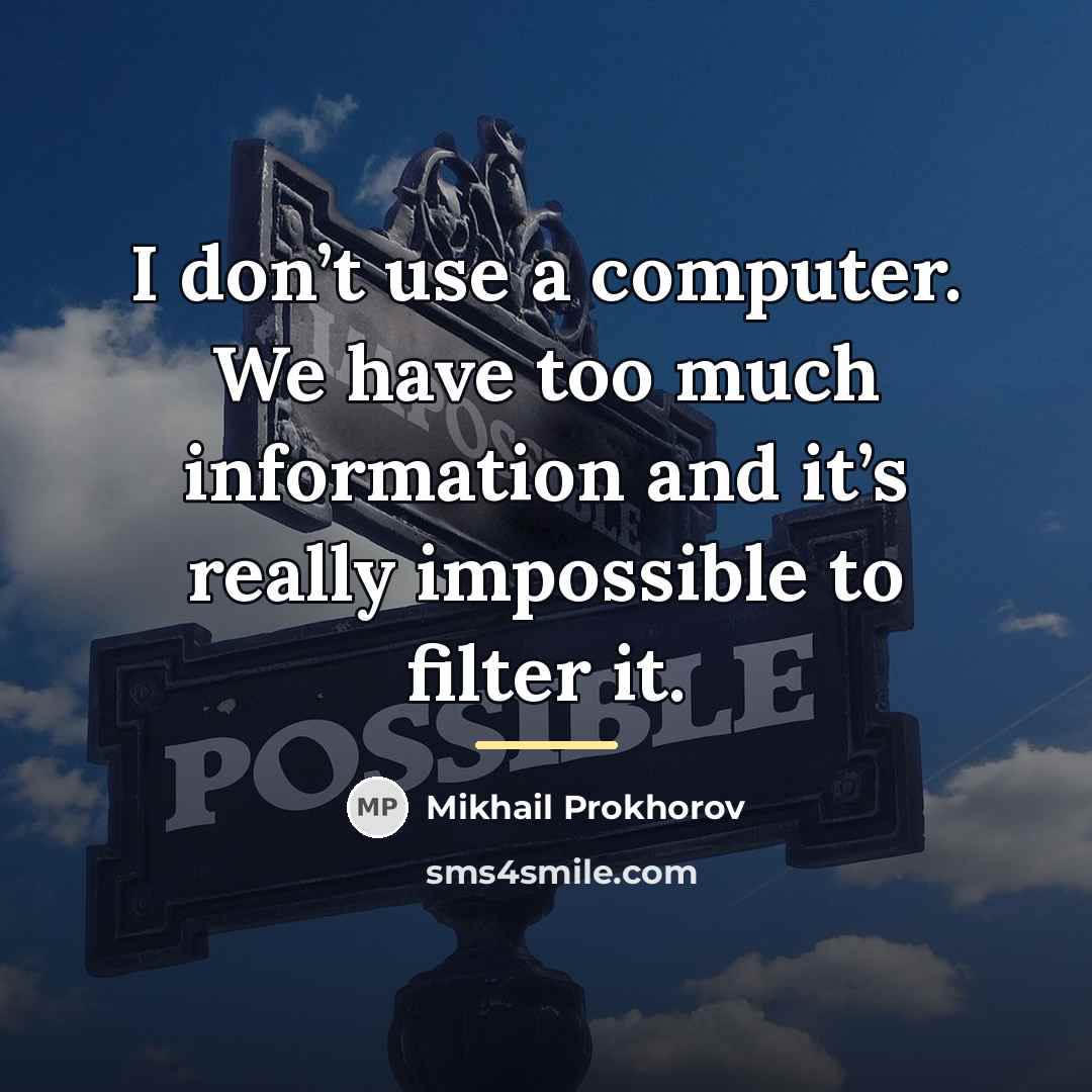 “I don’t use a computer. We have too much information…” quote by Mikhail Prokhorov