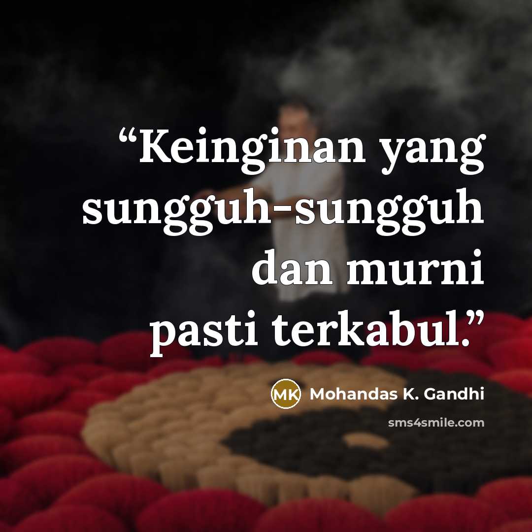 “Keinginan yang sungguh-sungguh dan murni pasti terkabul.” quote by Mohandas K. Gandhi