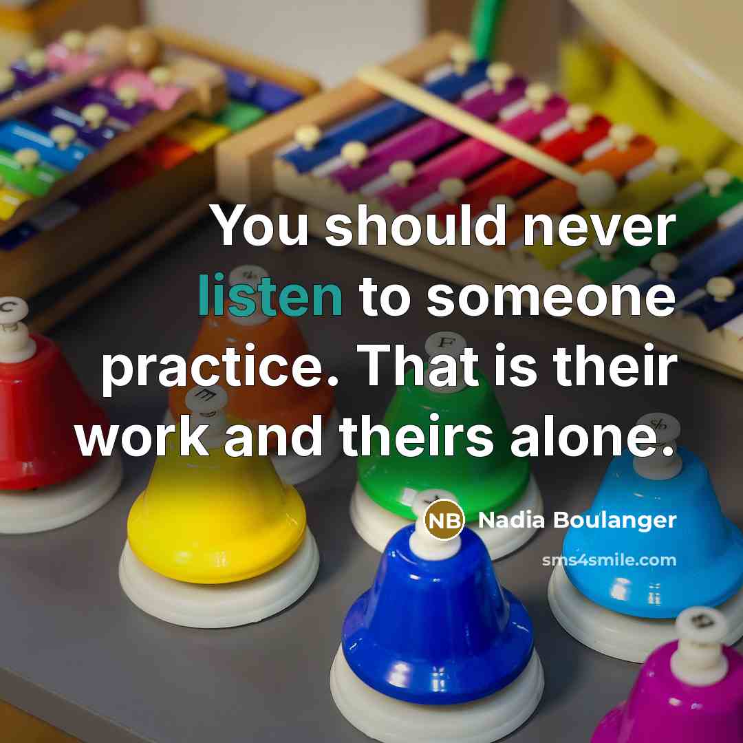 “You should never listen to someone practice. That is their…” quote by Nadia Boulanger