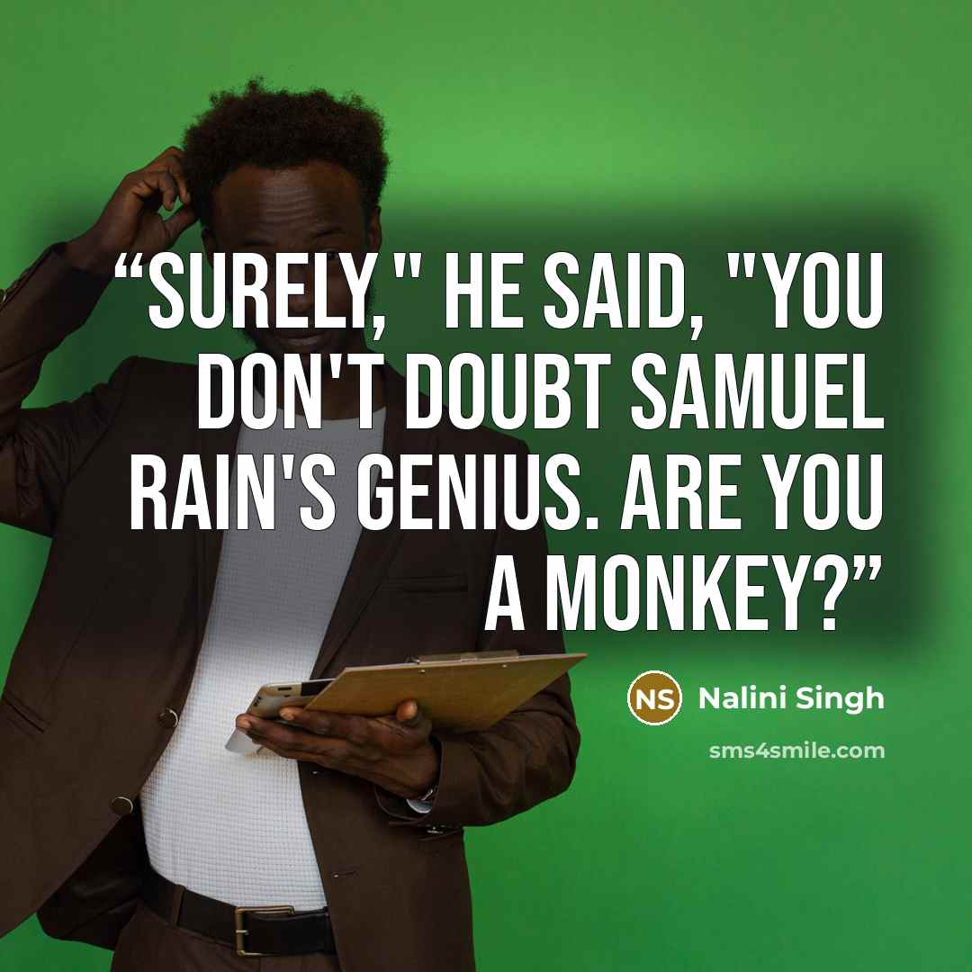 “Surely," he said, "you don't doubt Samuel Rain's genius. Are you a monkey?” quote by Nalini Singh