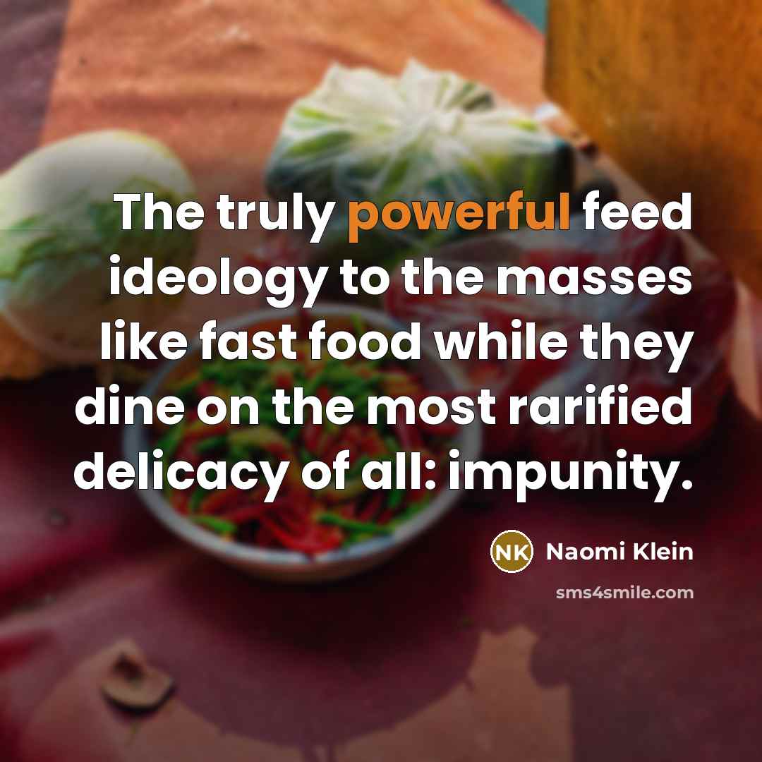 “The truly powerful feed ideology to the masses like fast…” quote by Naomi Klein