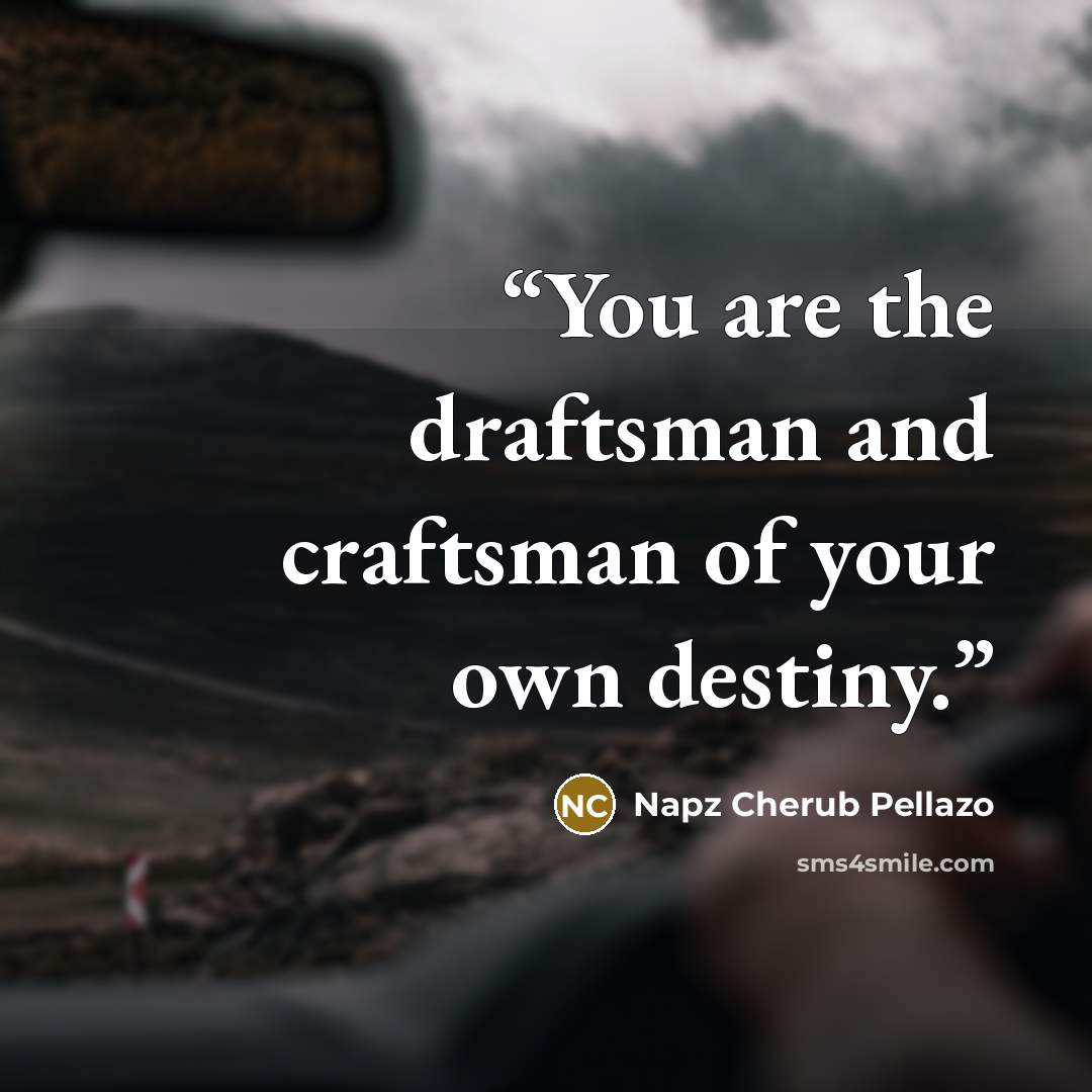 “You are the draftsman and craftsman of your own destiny.” quote by Napz Cherub Pellazo
