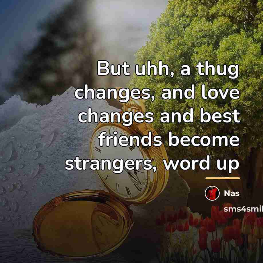 “But uhh, a thug changes, and love changes and best…” quote by Nas