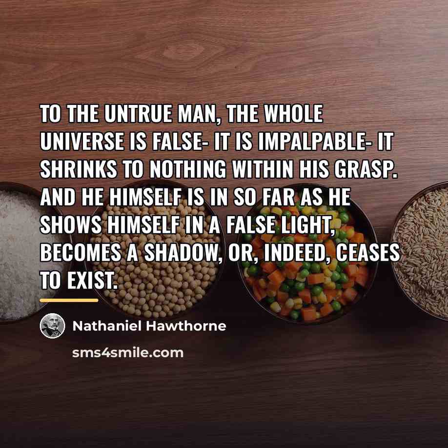 “To the untrue man, the whole universe is false- it…” quote by Nathaniel Hawthorne