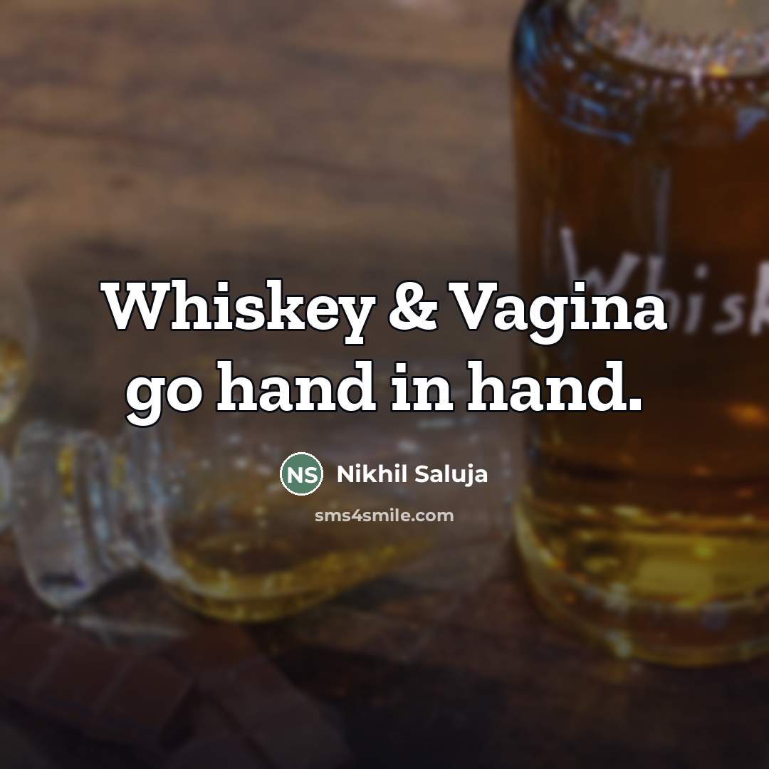“Whiskey & Vagina go hand in hand.…” quote by Nikhil Saluja