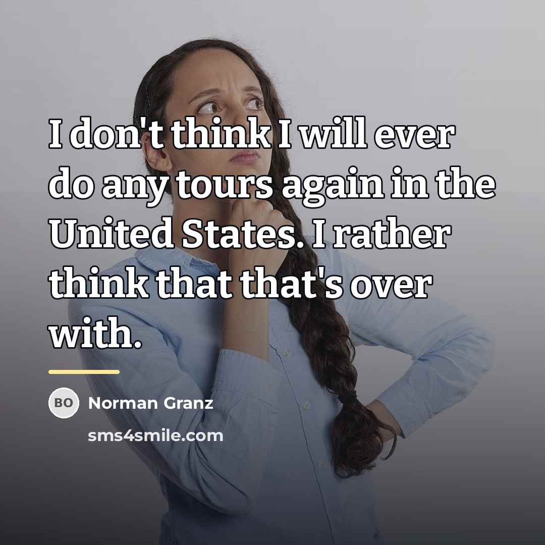 “I don't think I will ever do any tours again…” quote by Norman Granz