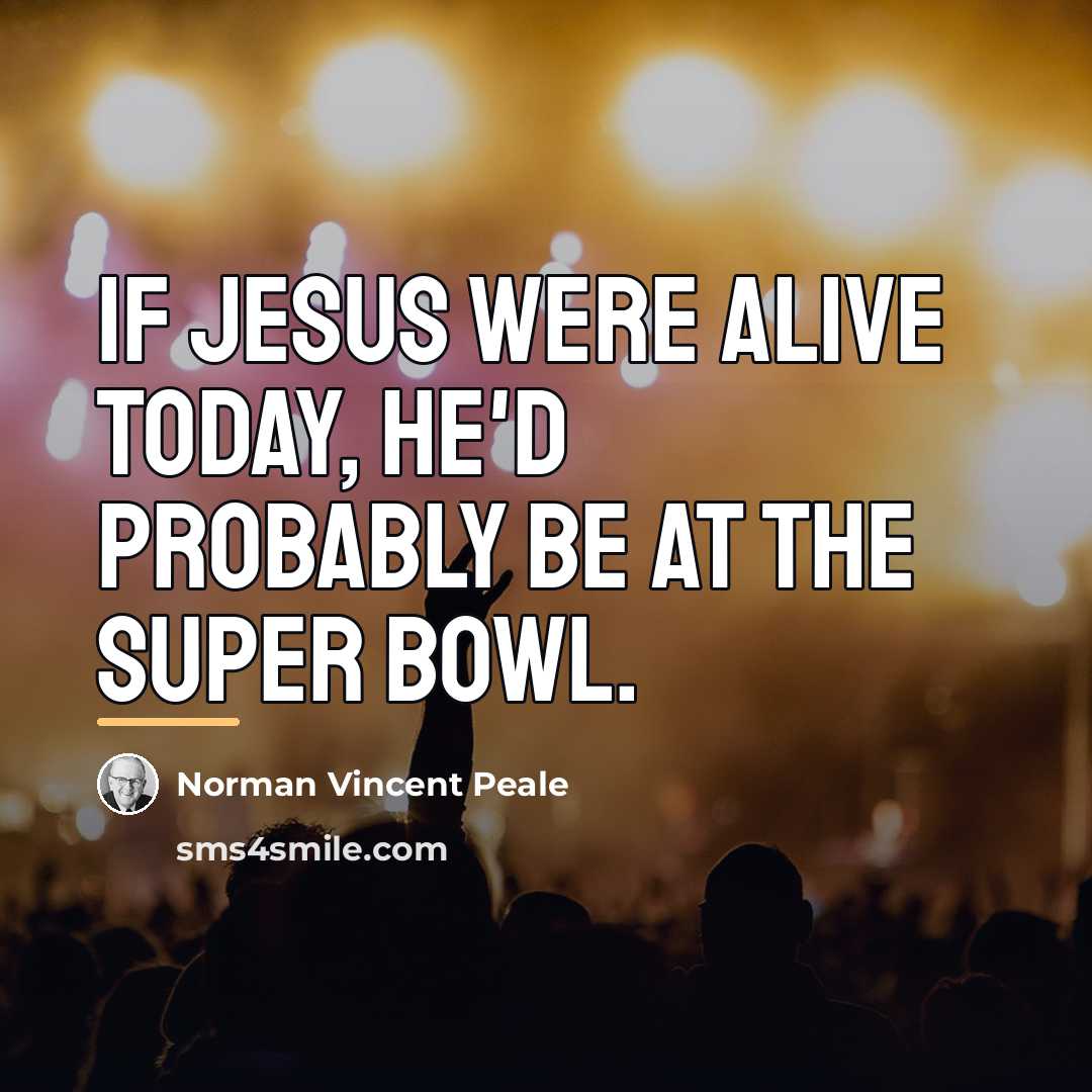“If Jesus were alive today, he'd probably be at the…” quote by Norman Vincent Peale