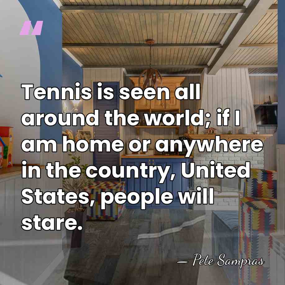 Tennis is seen all around the world; if I am home or&hellip; - Pete Sampras