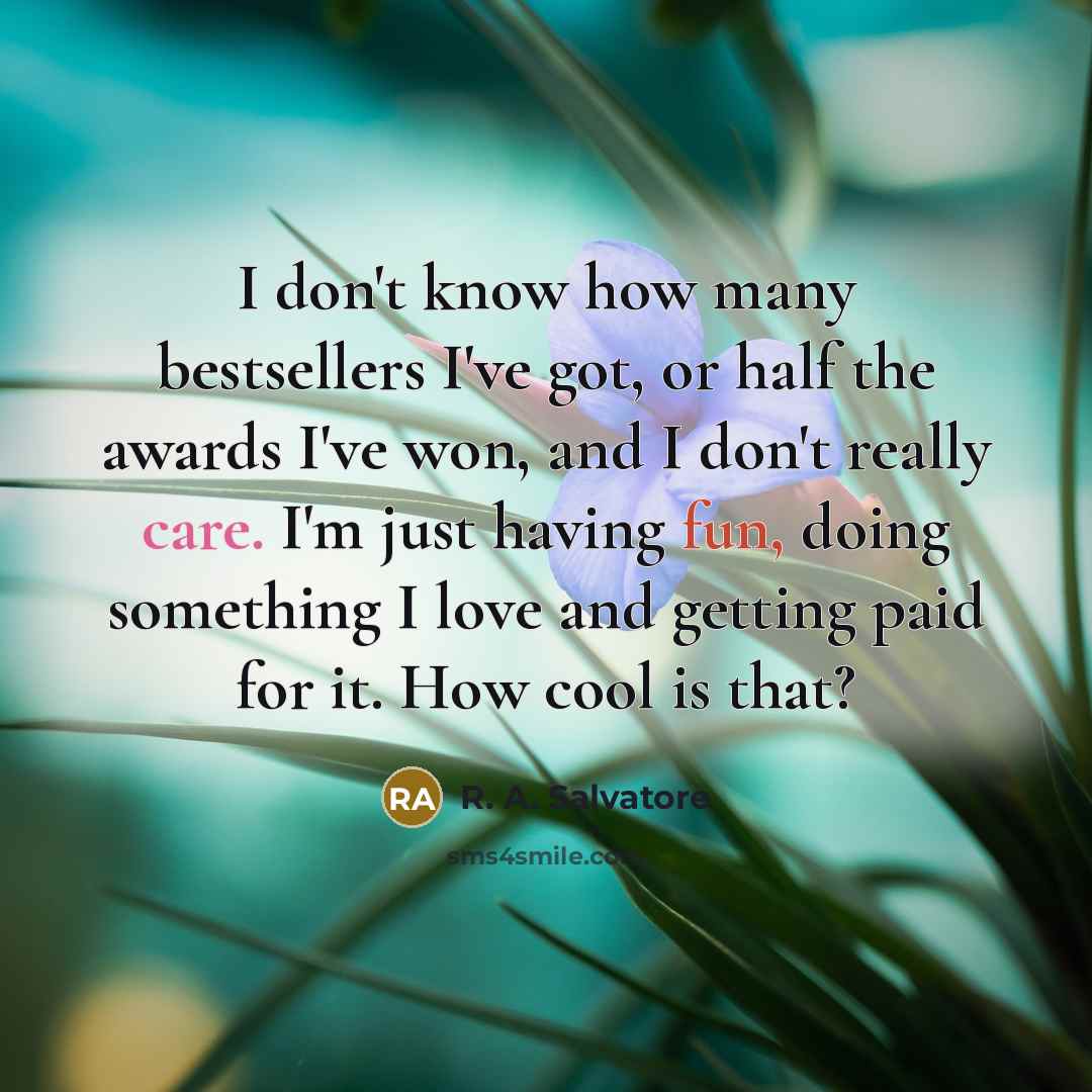 “I don't know how many bestsellers I've got, or half…” quote by R. A. Salvatore