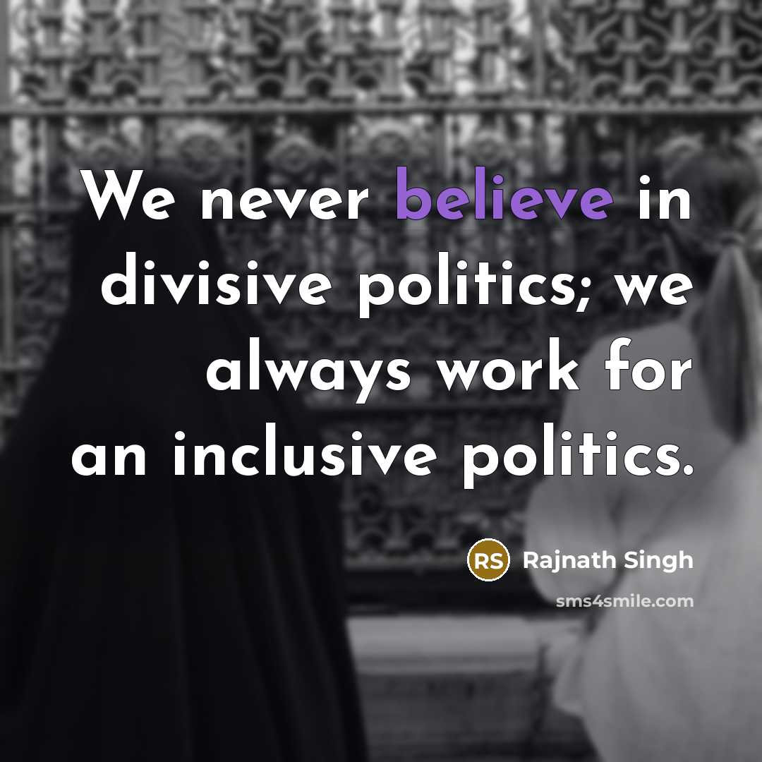 “We never believe in divisive politics; we always work for…” quote by Rajnath Singh