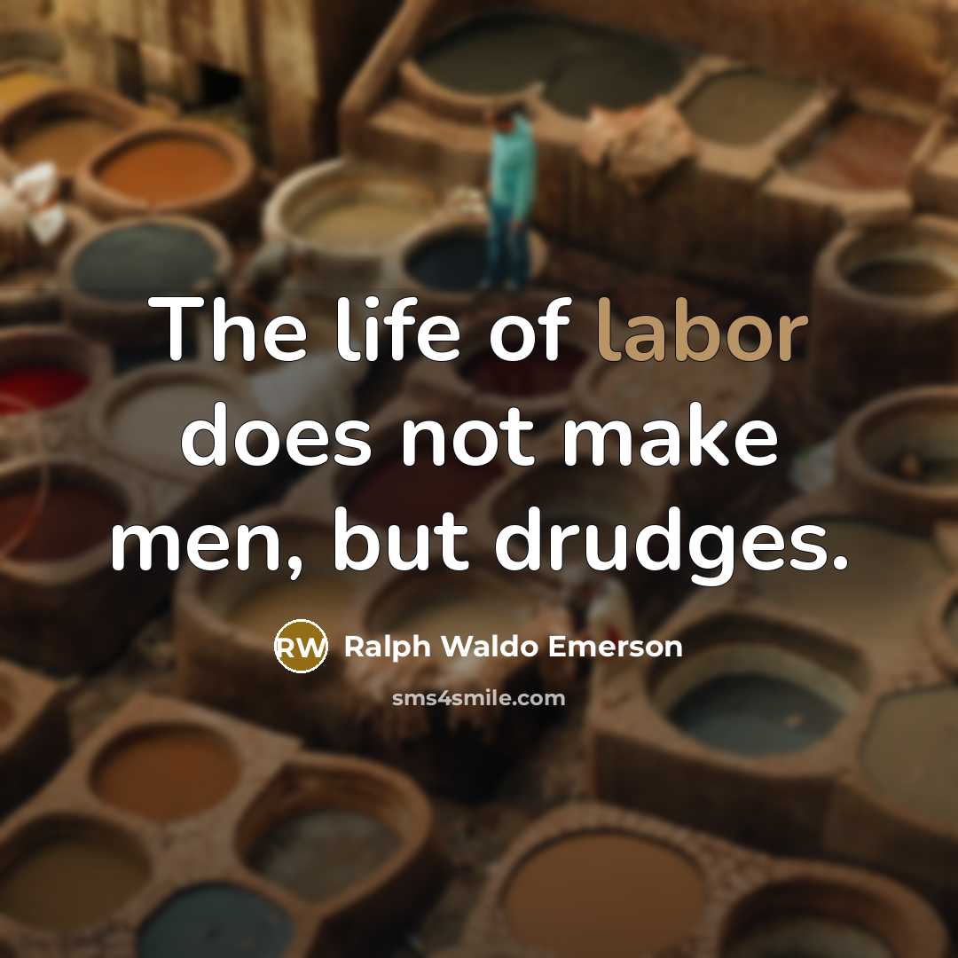 “The life of labor does not make men, but drudges.…” quote by Ralph Waldo Emerson