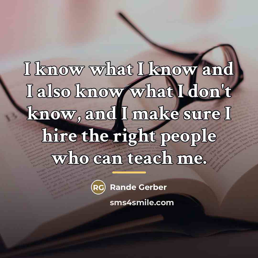 “I know what I know and I also know what…” quote by Rande Gerber
