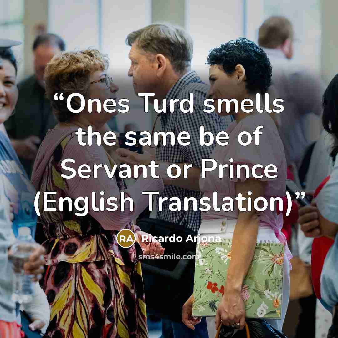 “Ones Turd smells the same be of Servant or Prince (English Translation)” quote by Ricardo Arjona