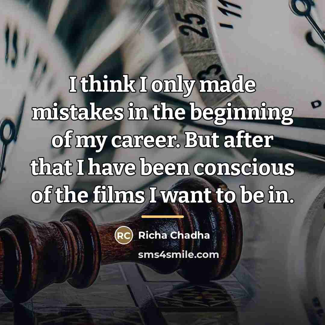 “I think I only made mistakes in the beginning of…” quote by Richa Chadha