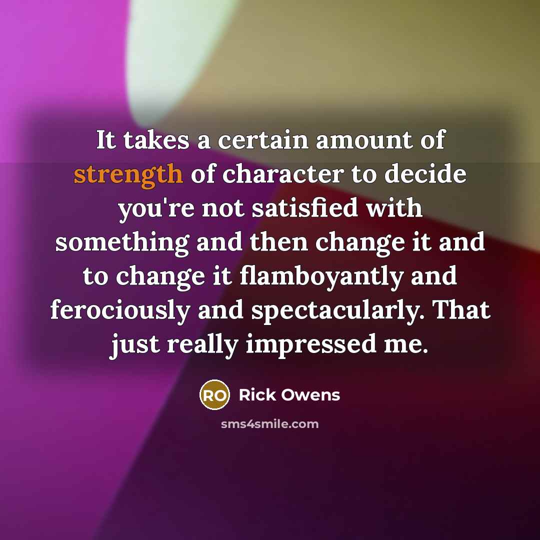 “It takes a certain amount of strength of character to…” quote by Rick Owens