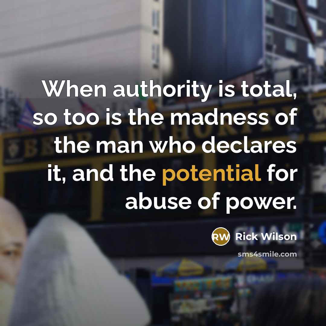 “When authority is total, so too is the madness of…” quote by Rick Wilson