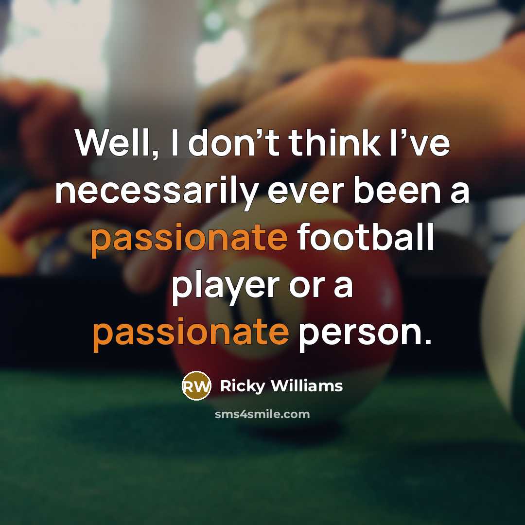 “Well, I don't think I've necessarily ever been a passionate…” quote by Ricky Williams