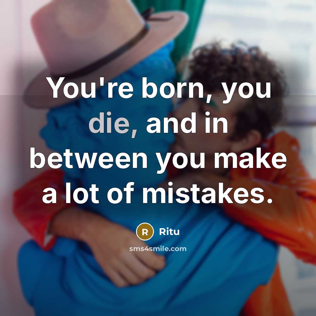 “You're born, you die, and in between you make a…” quote by Ritu
