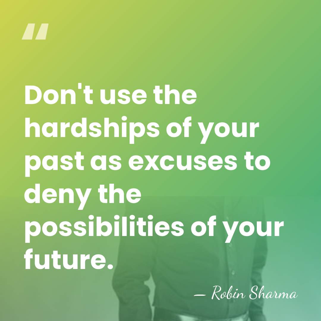 Don't use the hardships of your past as excuses to deny the&hellip; - Robin Sharma