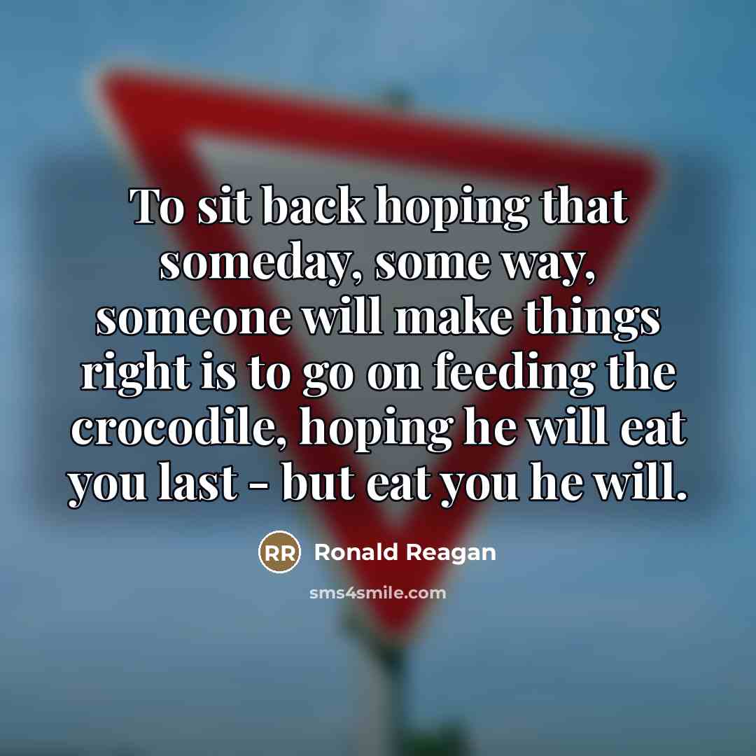 “To sit back hoping that someday, some way, someone will…” quote by Ronald Reagan