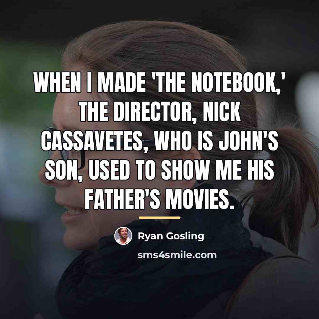 “When I made 'The Notebook,' the director, Nick Cassavetes, who…” quote by Ryan Gosling
