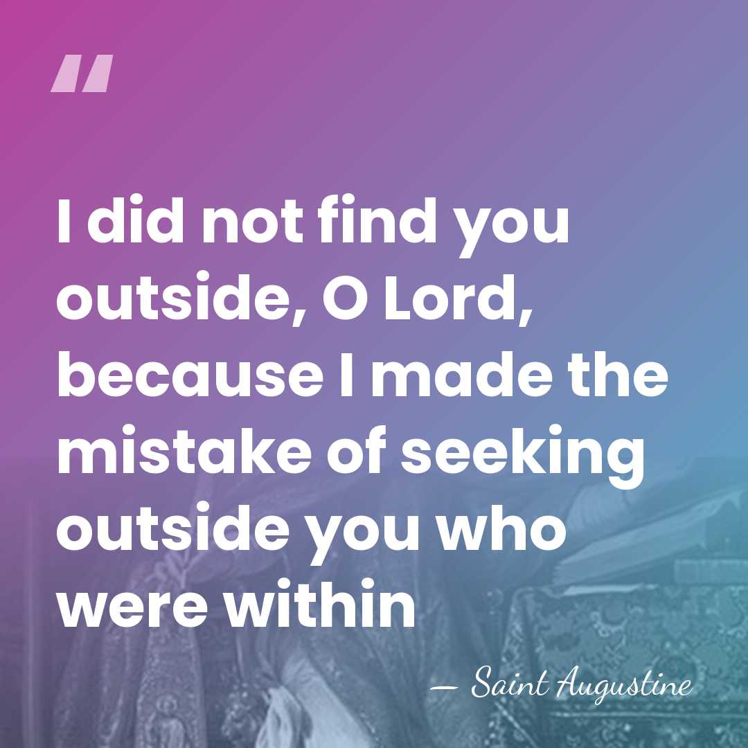 I did not find you outside, O Lord, because I made the&hellip; - Saint Augustine