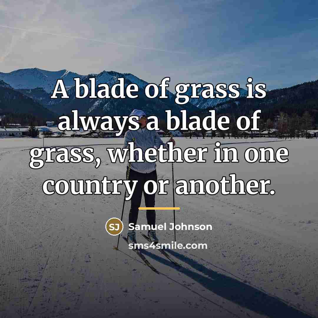 “A blade of grass is always a blade of grass,…” quote by Samuel Johnson