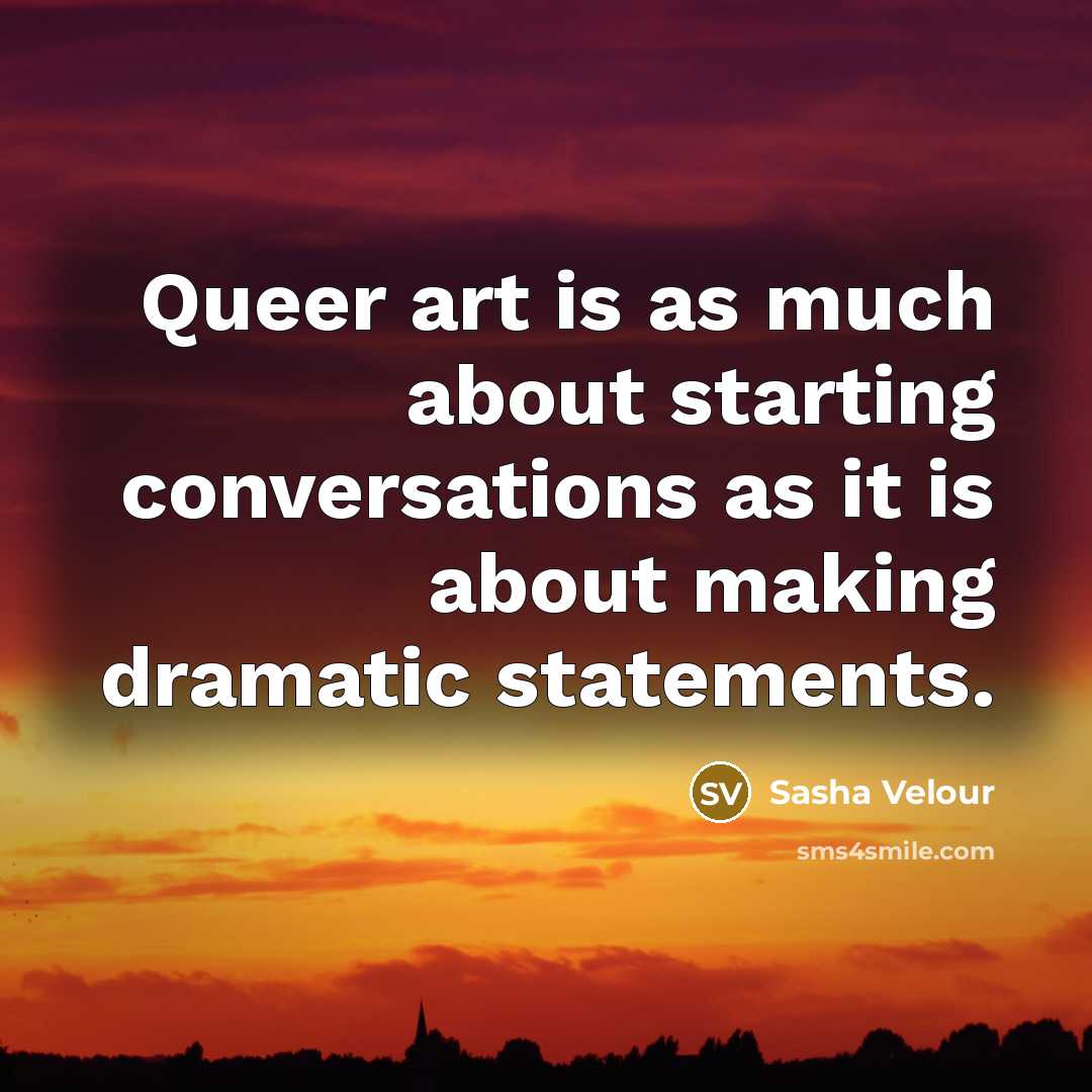 “Queer art is as much about starting conversations as it…” quote by Sasha Velour