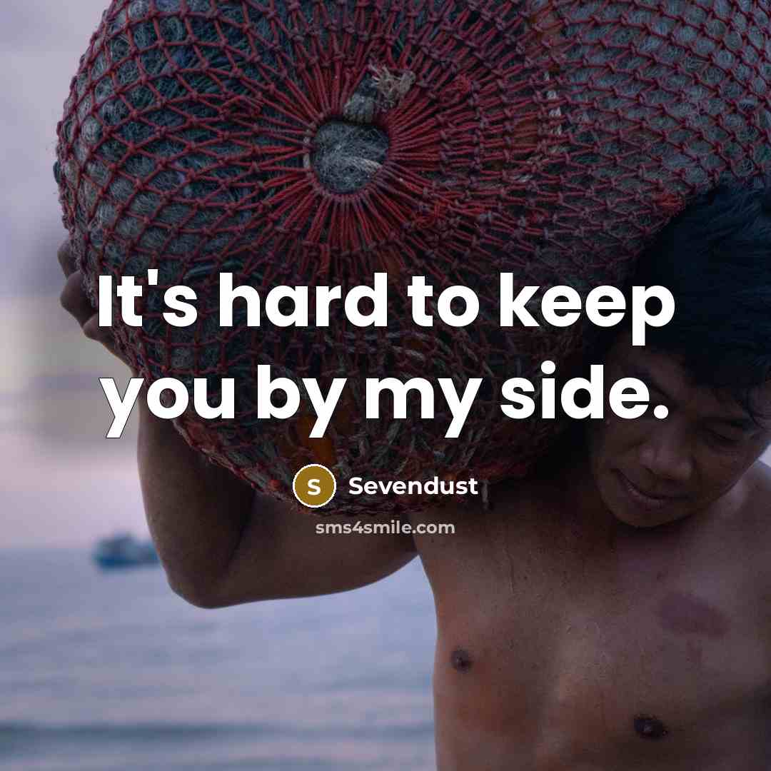“It's hard to keep you by my side.…” quote by Sevendust