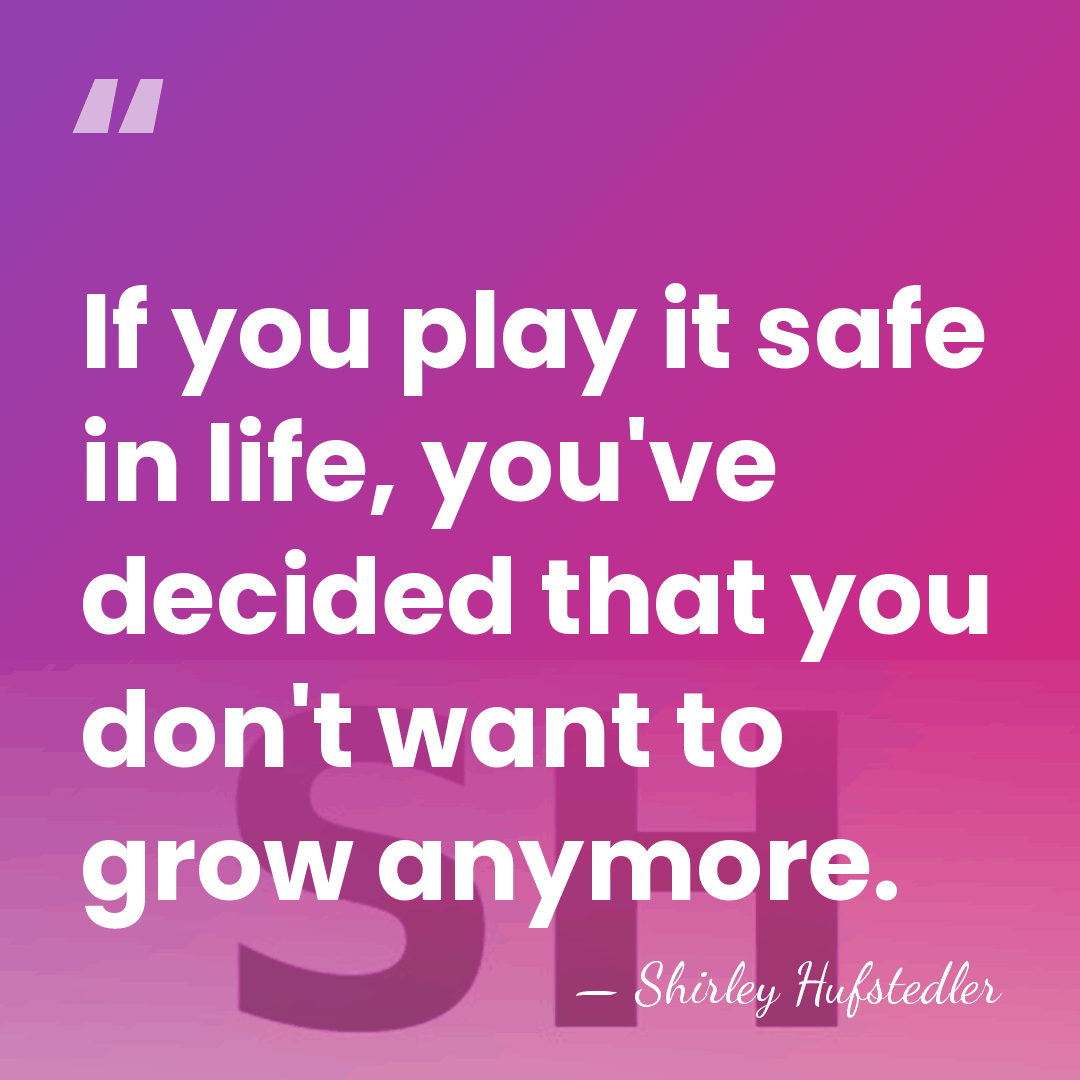 If you play it safe in life, you've decided that you don't&hellip; - Shirley Hufstedler
