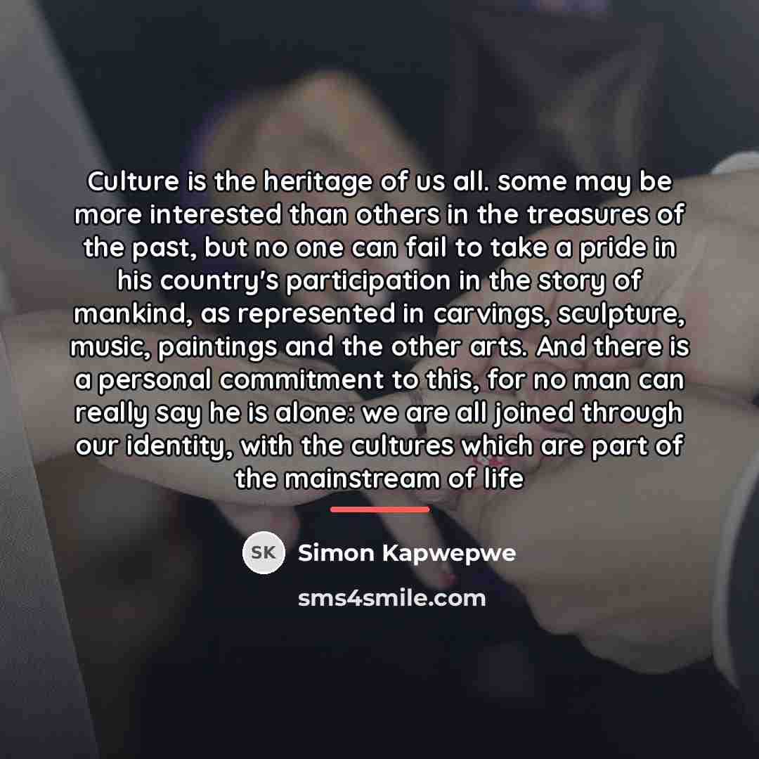 “Culture is the heritage of us all. some may be…” quote by Simon Kapwepwe