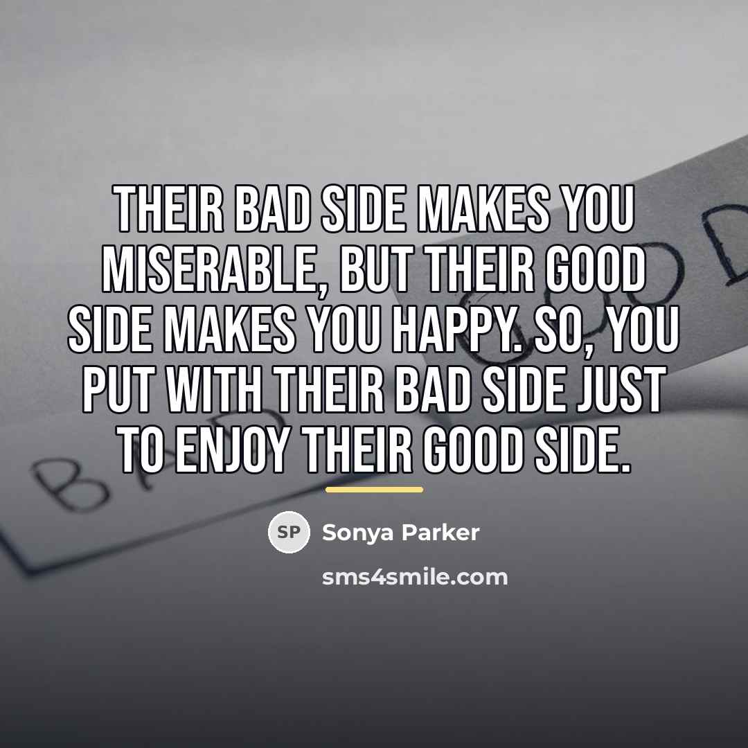 “Their bad side makes you miserable, but their good side…” quote by SONYA PARKER